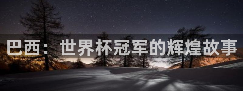 世预赛直播：巴西：世界杯冠军的辉煌故事
